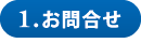 1.お問合せ 1.お問合せ